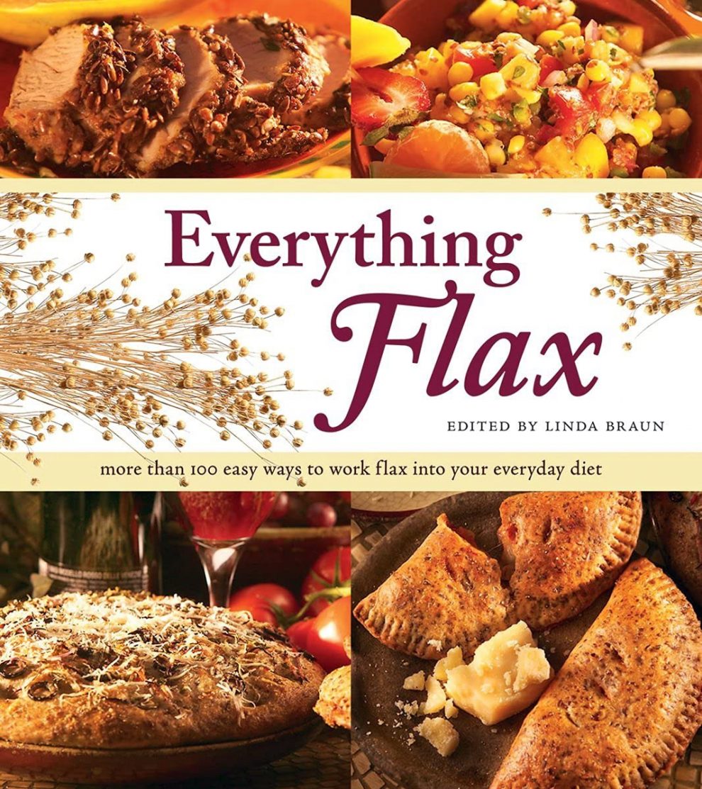 Everything Flax: More than 100 Ways to Work Flax into Your Everyday ...